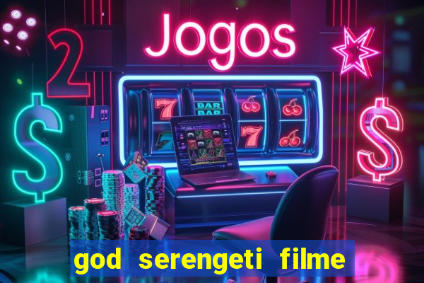 god serengeti filme completo dublado